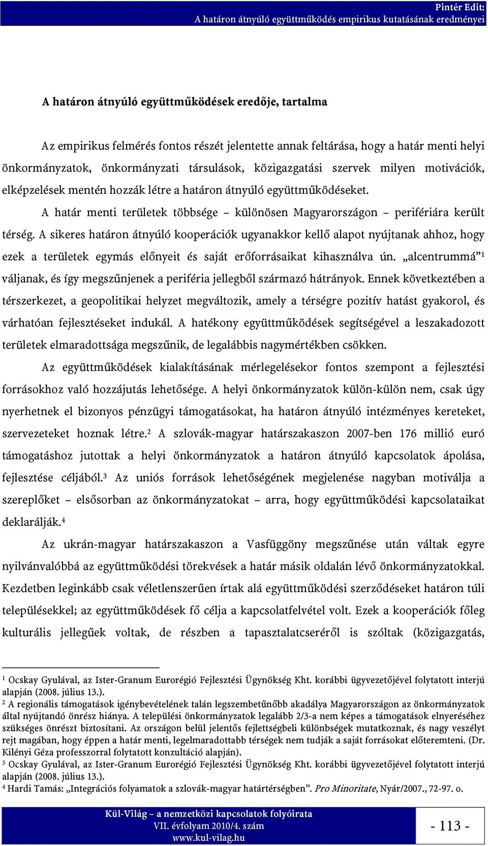 A sikeres határon átnyúló kooperációk ugyanakkor kellő alapot nyújtanak ahhoz, hogy ezek a területek egymás előnyeit és saját erőforrásaikat kihasználva ún.