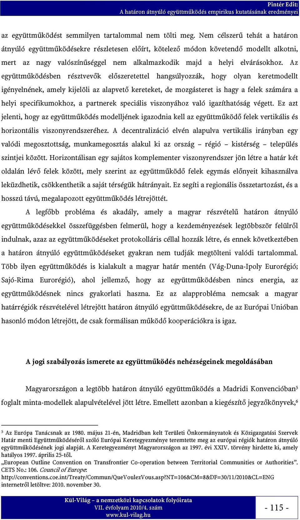 Az együttműködésben résztvevők előszeretettel hangsúlyozzák, hogy olyan keretmodellt igényelnének, amely kijelöli az alapvető kereteket, de mozgásteret is hagy a felek számára a helyi