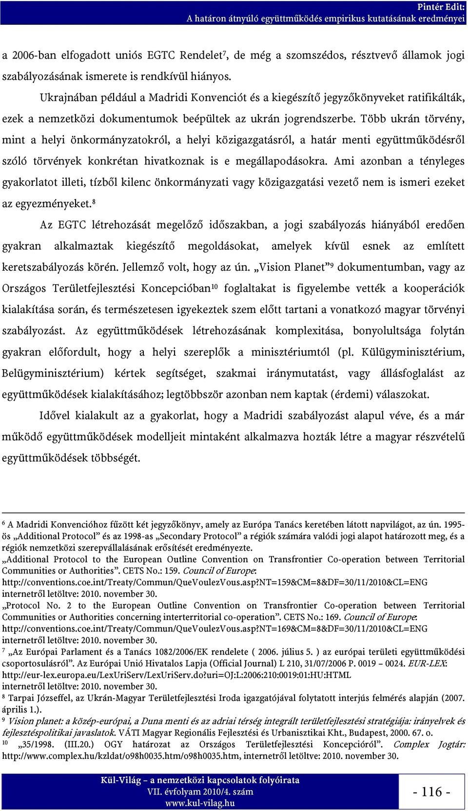 Több ukrán törvény, mint a helyi önkormányzatokról, a helyi közigazgatásról, a határ menti együttműködésről szóló törvények konkrétan hivatkoznak is e megállapodásokra.