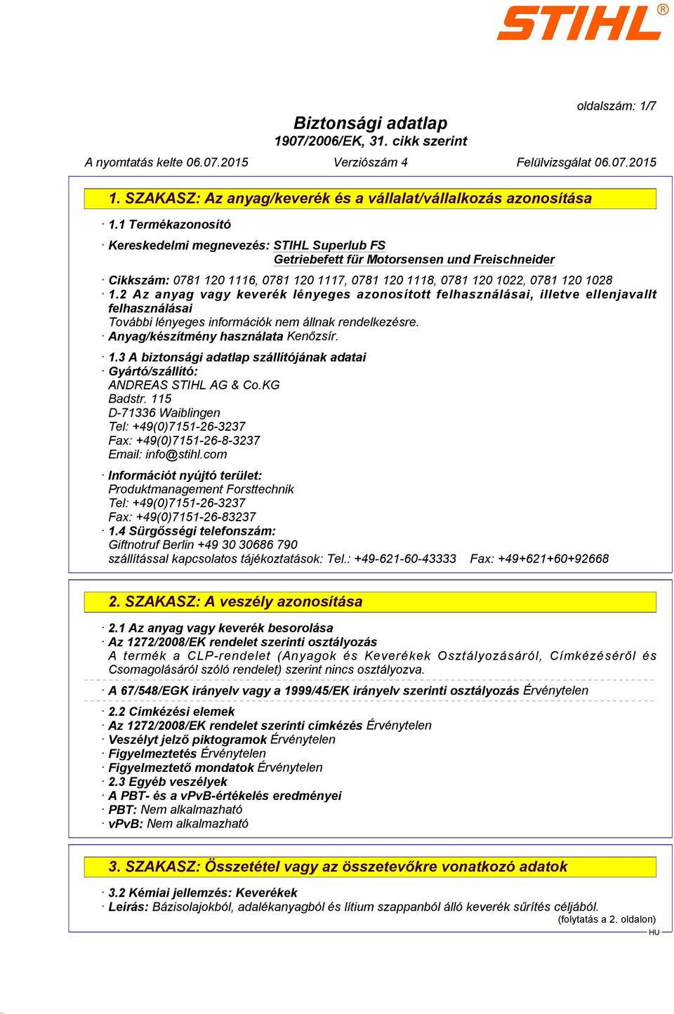 3 A biztonsági adatlap szállítójának adatai Gyártó/szállító: ANDREAS STIHL AG & Co.KG Badstr. 115 D-71336 Waiblingen Tel: +49(0)7151-26-3237 Fax: +49(0)7151-26-8-3237 Email: info@stihl.