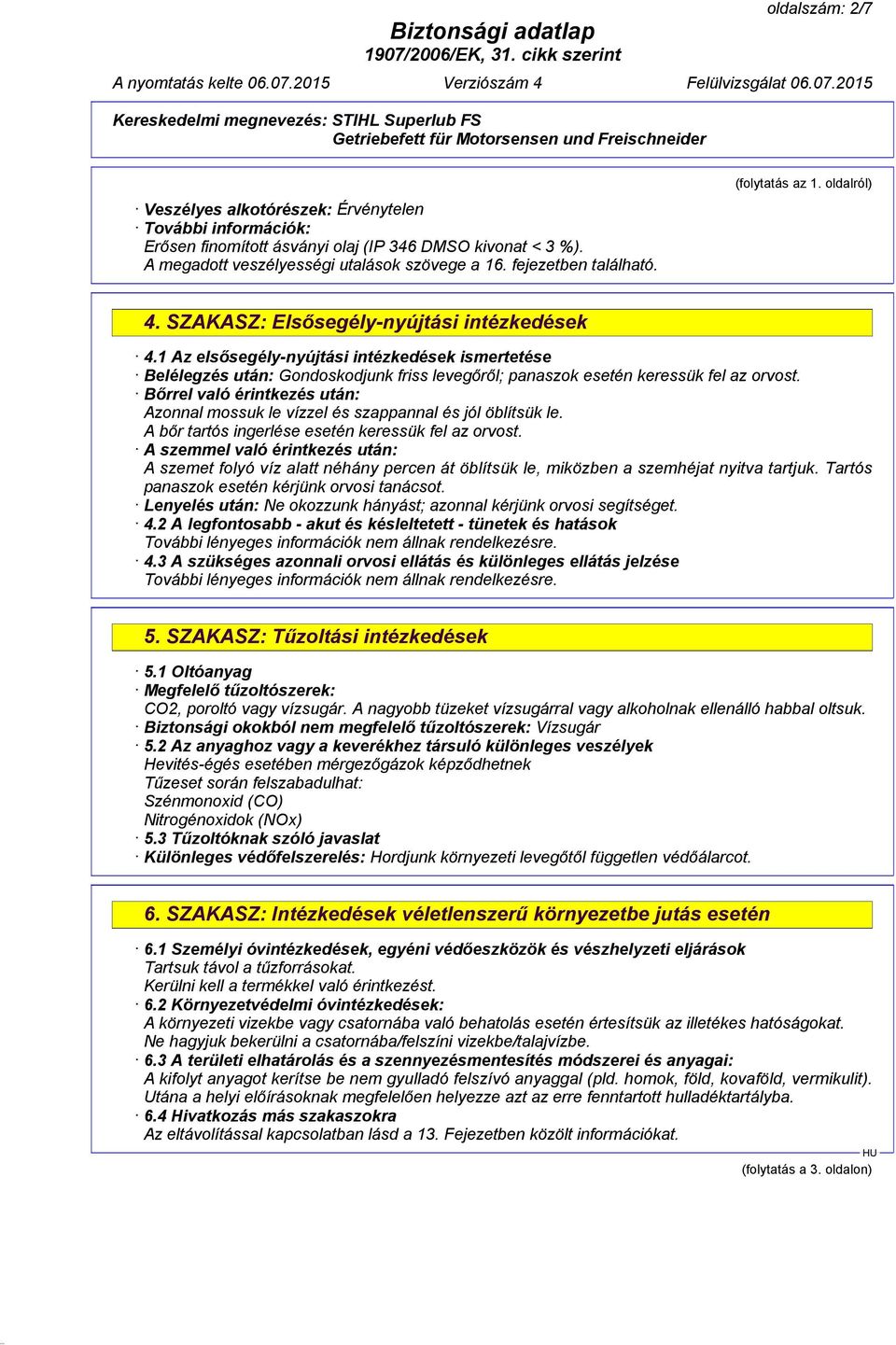 1 Az elsősegély-nyújtási intézkedések ismertetése Belélegzés után: Gondoskodjunk friss levegőről; panaszok esetén keressük fel az orvost.