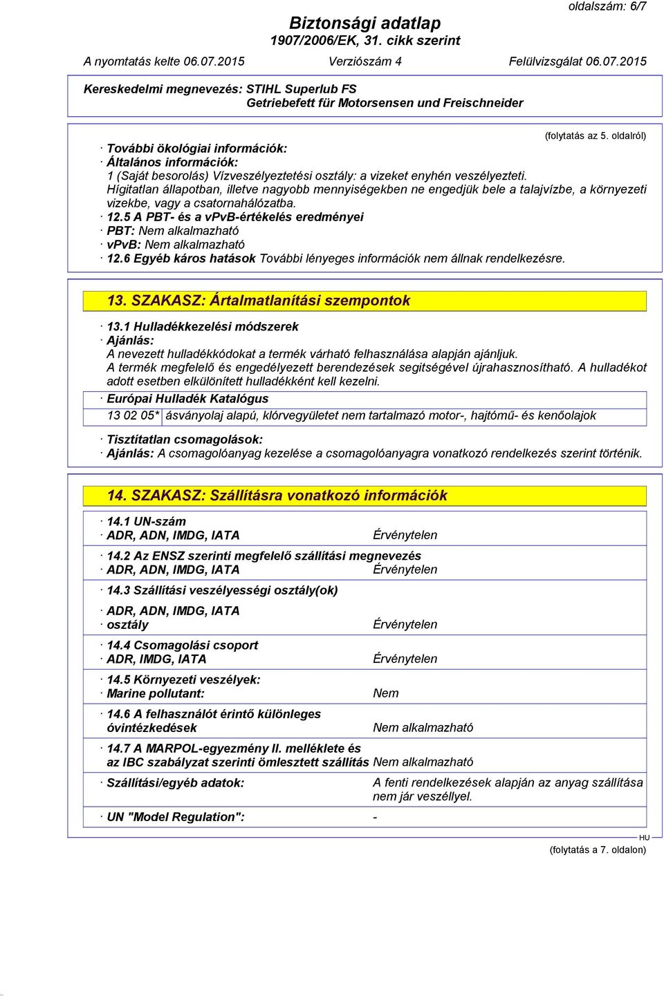 5 A PBT- és a vpvb-értékelés eredményei PBT: Nem alkalmazható vpvb: Nem alkalmazható 12.6 Egyéb káros hatások 13. SZAKASZ: Ártalmatlanítási szempontok 13.