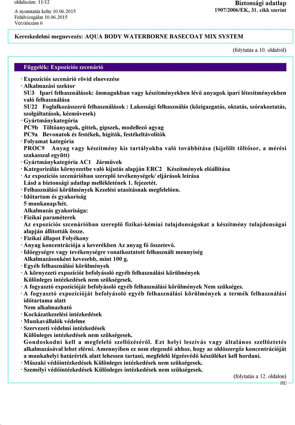 felhasználása SU22 Foglalkozásszerű felhasználások : Lakossági felhasználás (közigazgatás, oktatás, szórakoztatás, szolgáltatások, kézművesek) Gyártmánykategória PC9b Töltőanyagok, gittek, gipszek,