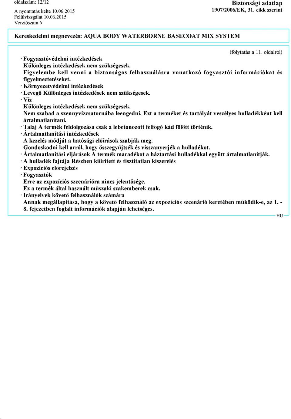 Víz Különleges intézkedések nem szükségesek. Nem szabad a szennyvízcsatornába leengedni. Ezt a terméket és tartályát veszélyes hulladékként kell ártalmatlanítani.