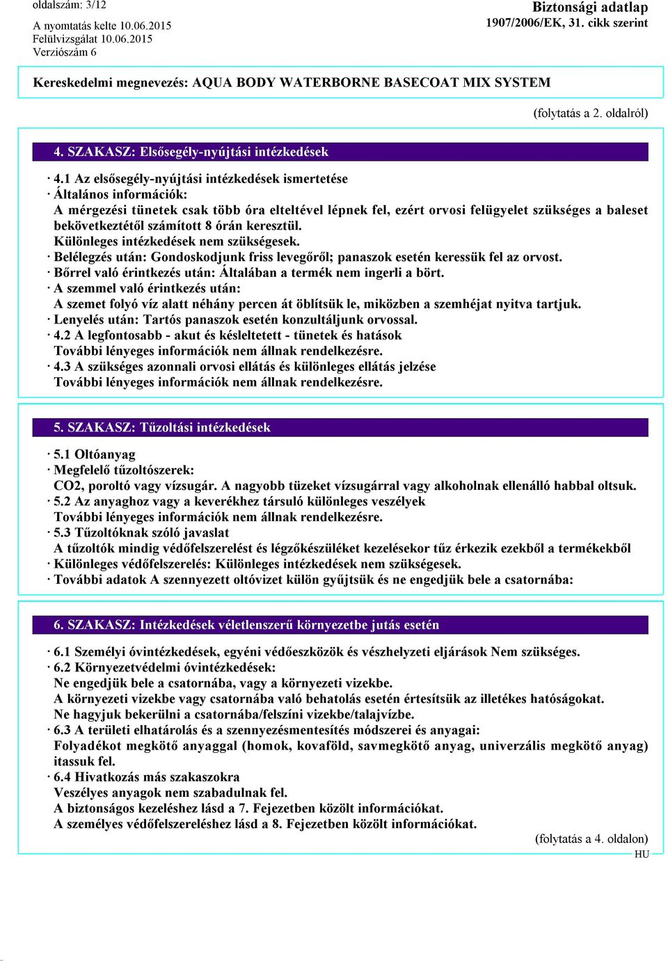 8 órán keresztül. Különleges intézkedések nem szükségesek. Belélegzés után: Gondoskodjunk friss levegőről; panaszok esetén keressük fel az orvost.