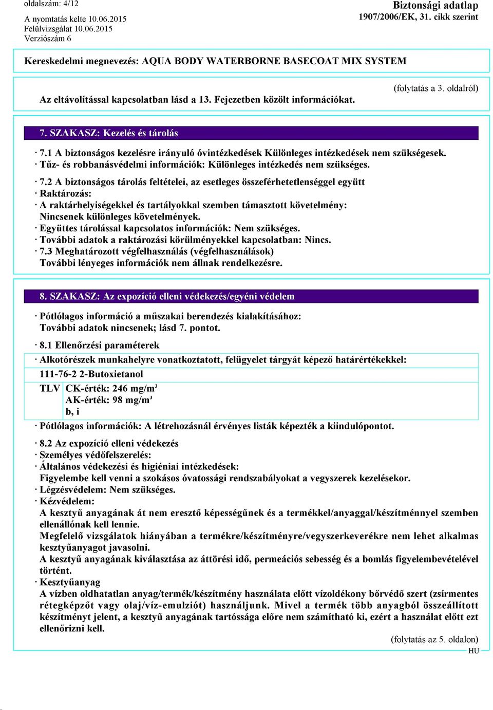 2 A biztonságos tárolás feltételei, az esetleges összeférhetetlenséggel együtt Raktározás: A raktárhelyiségekkel és tartályokkal szemben támasztott követelmény: Nincsenek különleges követelmények.