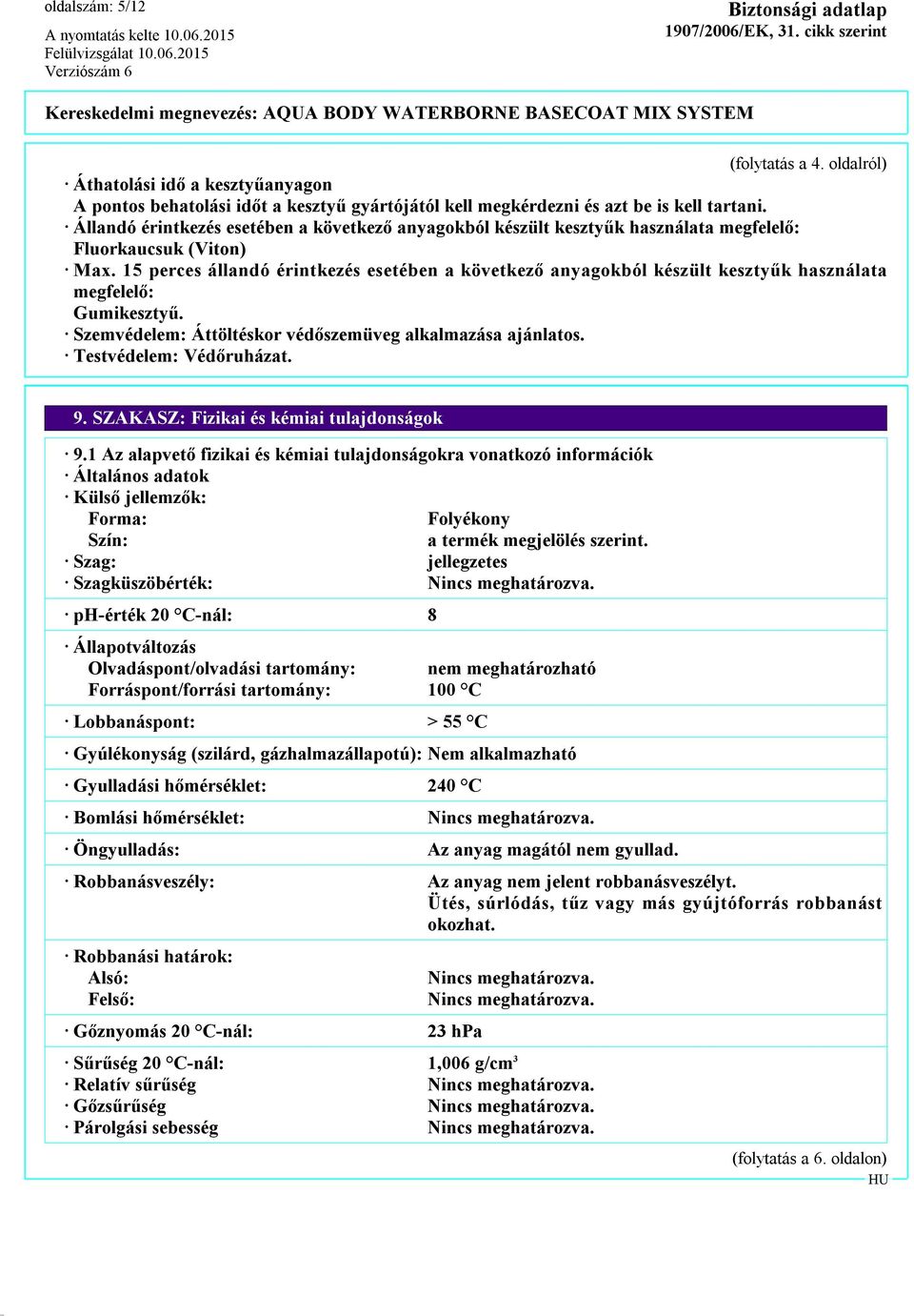 15 perces állandó érintkezés esetében a következő anyagokból készült kesztyűk használata megfelelő: Gumikesztyű. Szemvédelem: Áttöltéskor védőszemüveg alkalmazása ajánlatos. Testvédelem: Védőruházat.