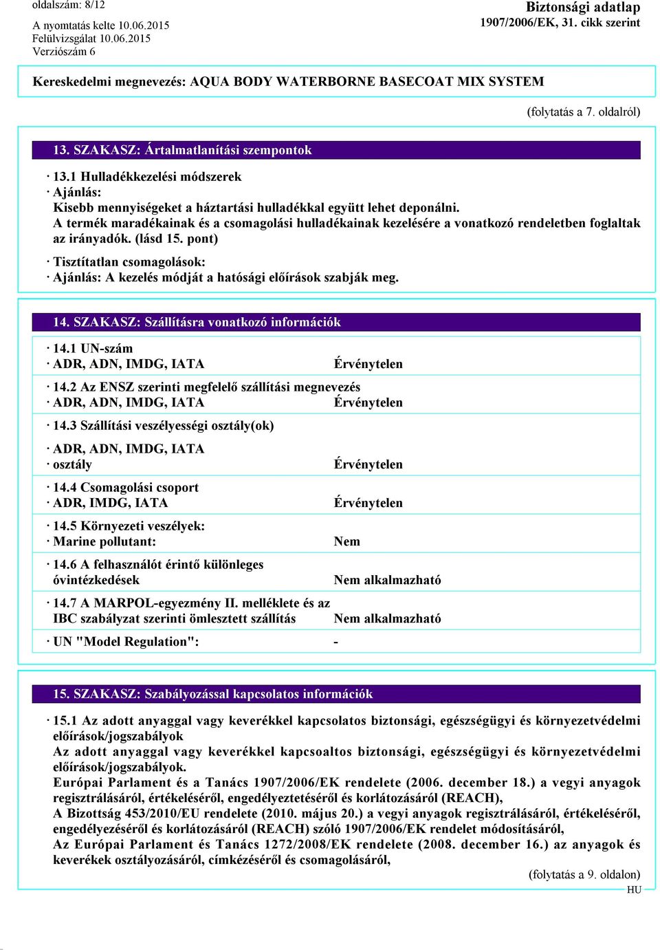pont) Tisztítatlan csomagolások: Ajánlás: A kezelés módját a hatósági előírások szabják meg. 14. SZAKASZ: Szállításra vonatkozó információk 14.1 UN-szám ADR, ADN, IMDG, IATA Érvénytelen 14.