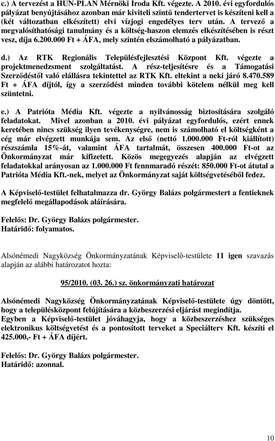 A tervezı a megvalósíthatósági tanulmány és a költség-haszon elemzés elkészítésében is részt vesz, díja 6.200.000 Ft + ÁFA, mely szintén elszámolható a pályázatban. d.) Az RTK Regionális Településfejlesztési Központ Kft.