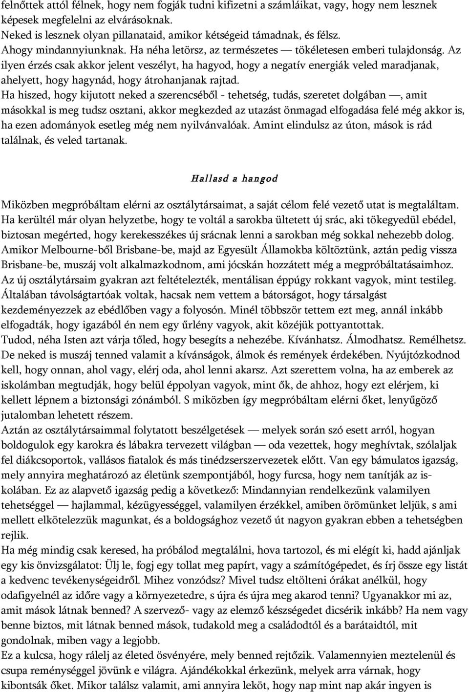 Az ilyen érzés csak akkor jelent veszélyt, ha hagyod, hogy a negatív energiák veled maradjanak, ahelyett, hogy hagynád, hogy átrohanjanak rajtad.