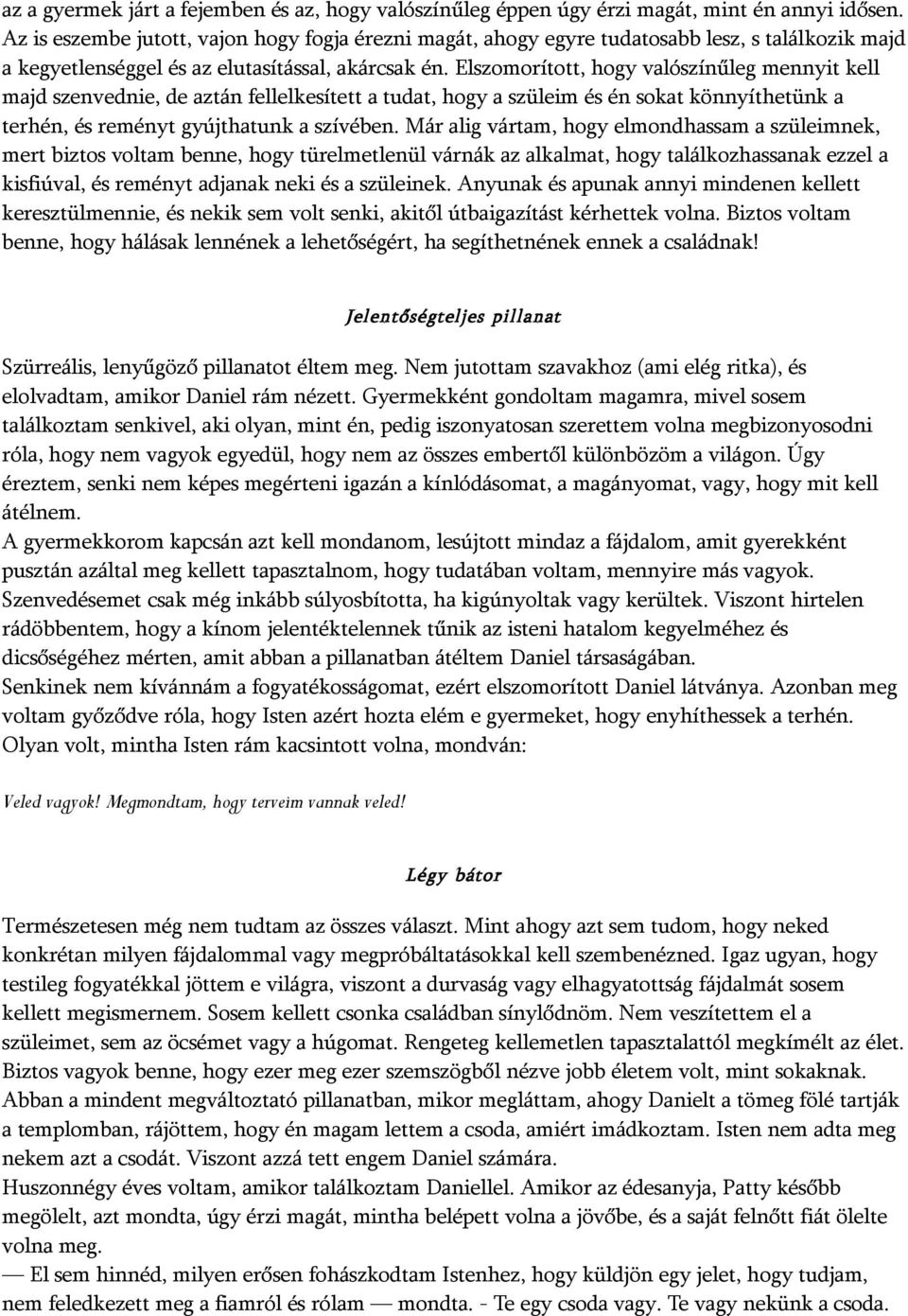 Elszomorított, hogy valószínűleg mennyit kell majd szenvednie, de aztán fellelkesített a tudat, hogy a szüleim és én sokat könnyíthetünk a terhén, és reményt gyújthatunk a szívében.