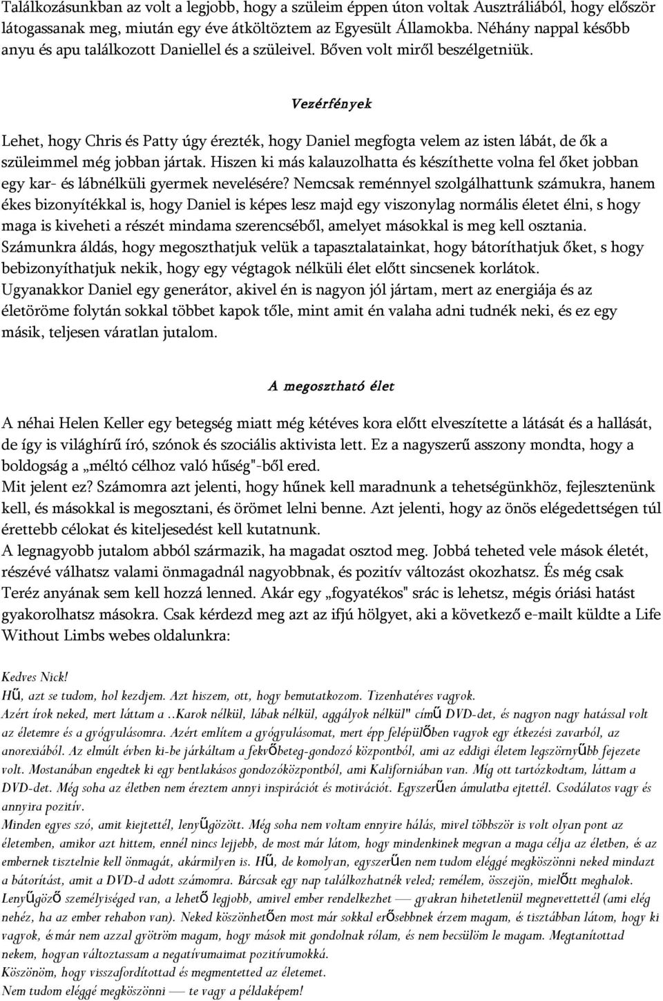 Vezérfények Lehet, hogy Chris és Patty úgy érezték, hogy Daniel megfogta velem az isten lábát, de ők a szüleimmel még jobban jártak.