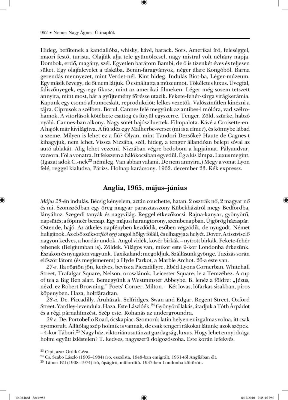 Benin-faragványok, néger álarc Kongóból. Barna gerendás mennyezet, mint Verdet-nél. Kint hideg. Indulás Biot-ba, Léger-múzeum. Egy másik özvegy, de ôt nem látjuk. Ô csináltatta a múzeumot.