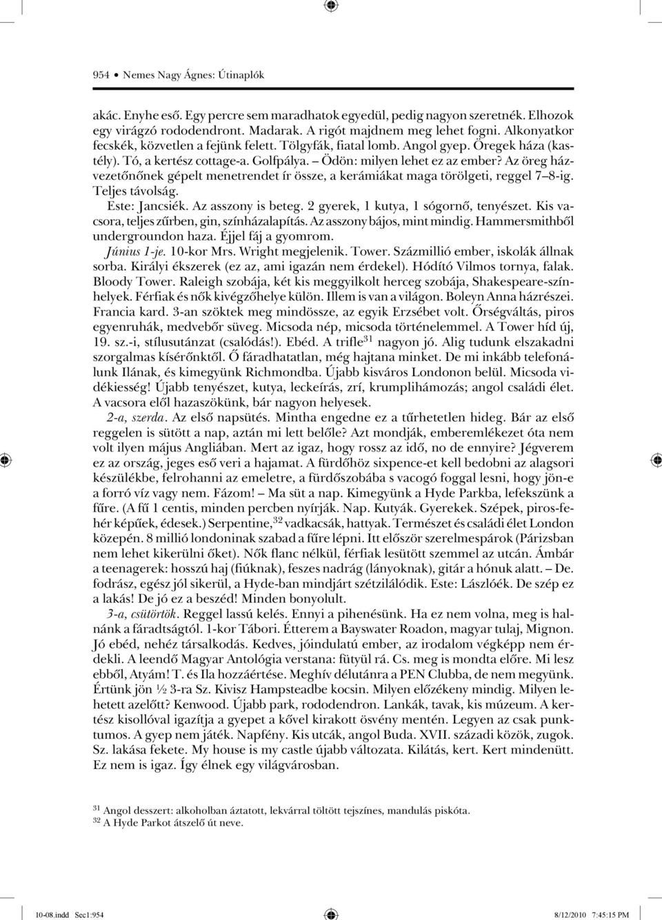 Ödön: milyen lehet ez az ember? Az öreg házvezetônônek gépelt menetrendet ír össze, a kerámiákat maga törölgeti, reggel 7 8-ig. Teljes távolság. Este: Jancsiék. Az asszony is beteg.