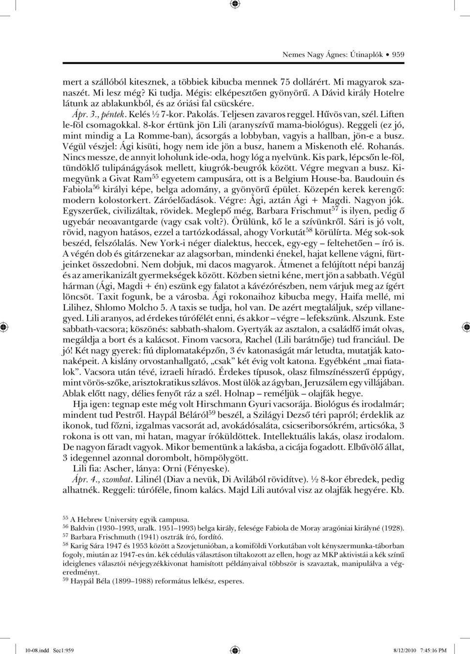 Liften le-föl csomagokkal. 8-kor értünk jön Lili (aranyszívû mama-biológus). Reggeli (ez jó, mint mindig a La Romme-ban), ácsorgás a lobbyban, vagyis a hallban, jön-e a busz.