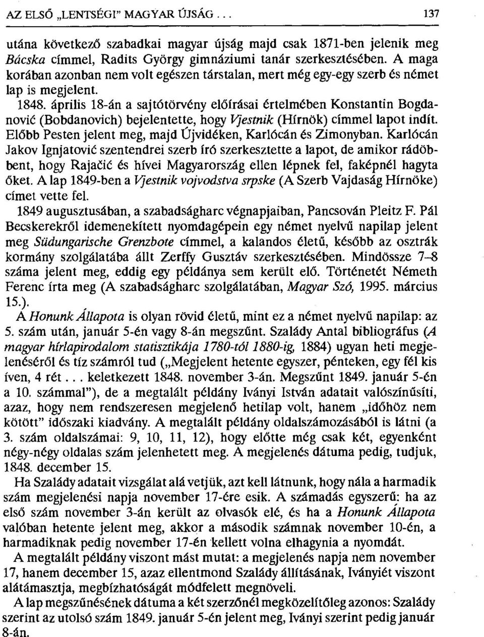 április 18-án a sajtótörvény el őírásai értelmében Konstantin Bogdanović (Bobdanovich) bejelentette, hogy Vjestnik (Hírnök) címmel lapot indít.