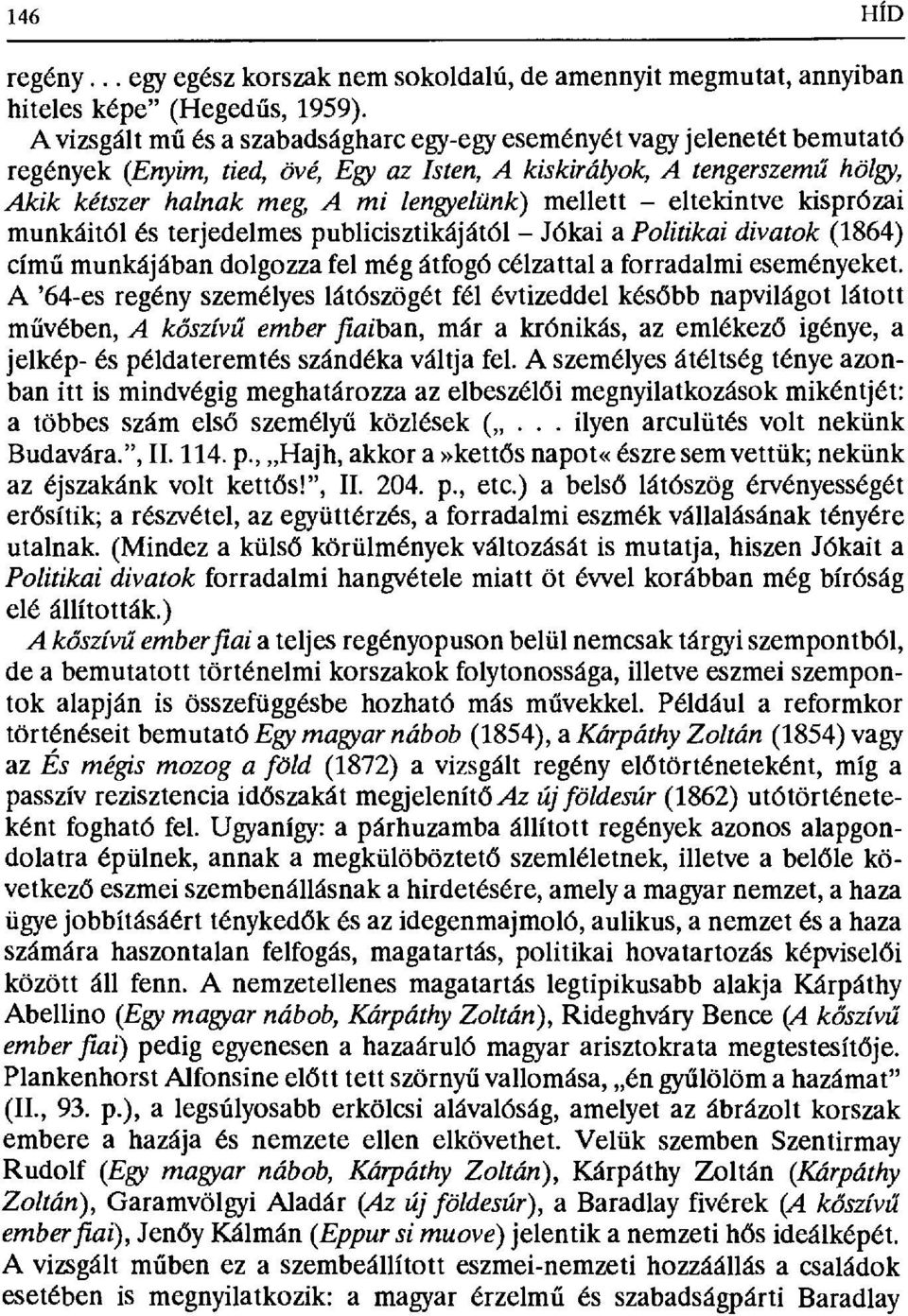 mellett eltekintve kisprózai munkáitól és terjedelmes publicisztikájától Jókai a Politikai divatok (1864) című munkájában dolgozza fel még átfogó célzattal a forradalmi eseményeket.