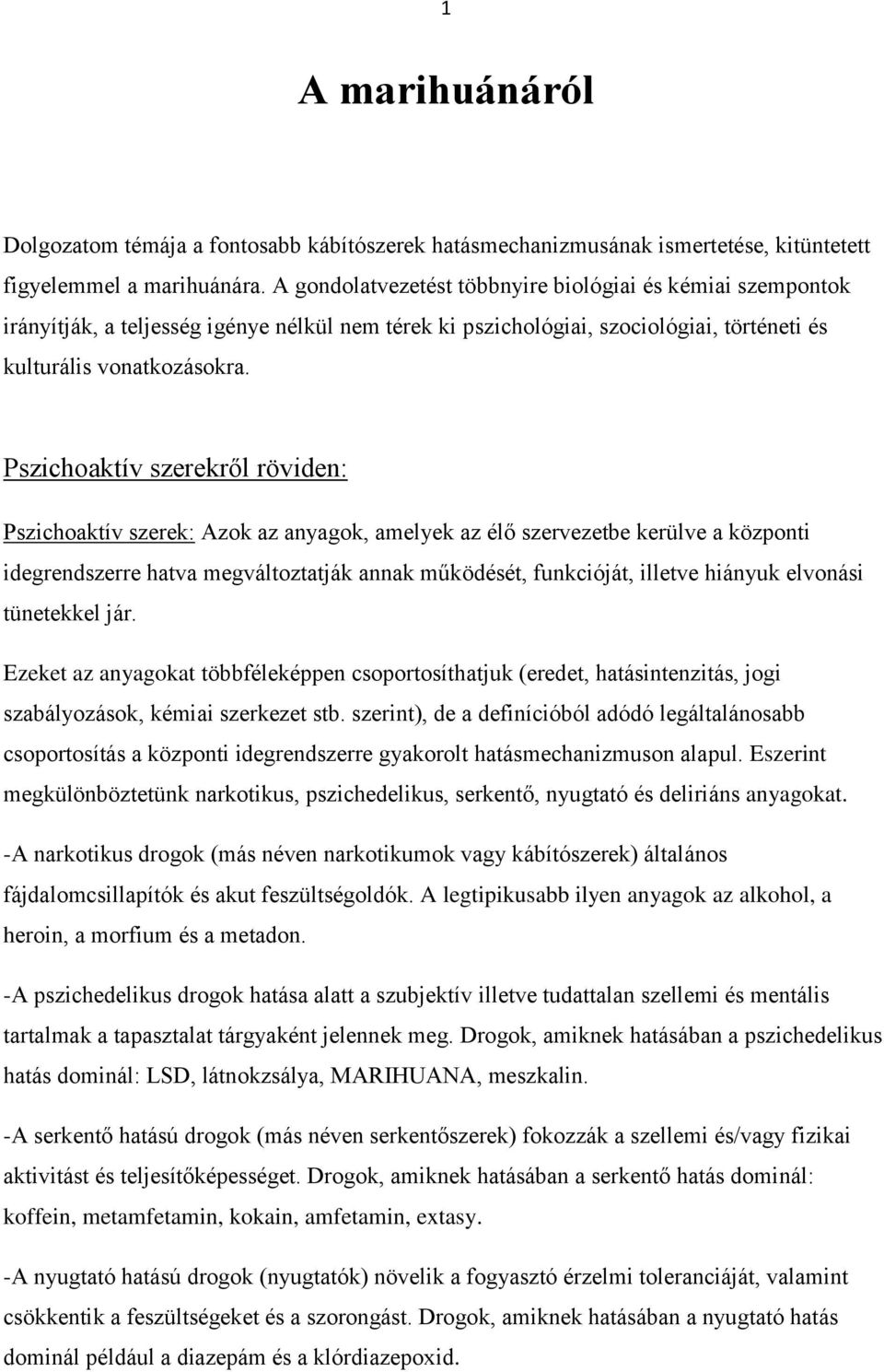 Pszichoaktív szerekről röviden: Pszichoaktív szerek: Azok az anyagok, amelyek az élő szervezetbe kerülve a központi idegrendszerre hatva megváltoztatják annak működését, funkcióját, illetve hiányuk