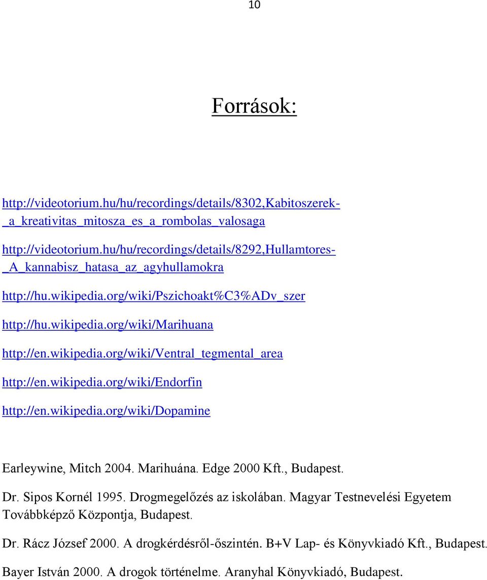 wikipedia.org/wiki/endorfin http://en.wikipedia.org/wiki/dopamine Earleywine, Mitch 2004. Marihuána. Edge 2000 Kft., Budapest. Dr. Sipos Kornél 1995. Drogmegelőzés az iskolában.