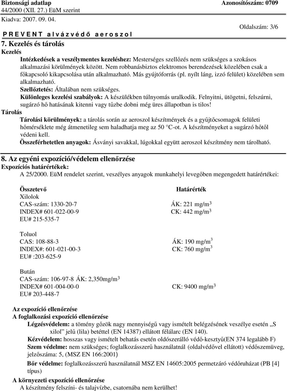 Szellıztetés: Általában nem szükséges. Különleges kezelési szabályok: A készülékben túlnyomás uralkodik.