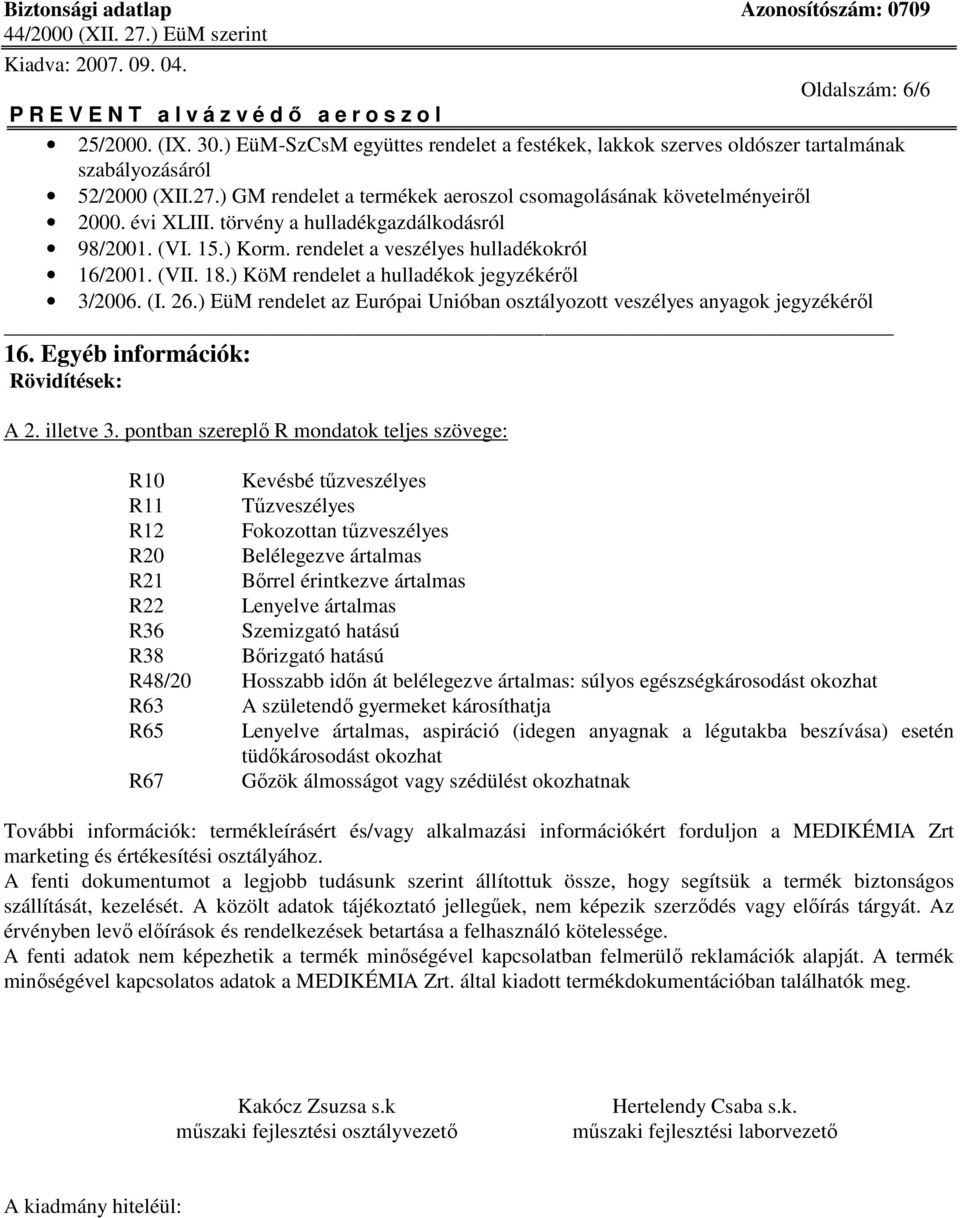 ) KöM rendelet a hulladékok jegyzékérıl 3/2006. (I. 26.) EüM rendelet az Európai Unióban osztályozott veszélyes anyagok jegyzékérıl 16. Egyéb információk: Rövidítések: A 2. illetve 3.