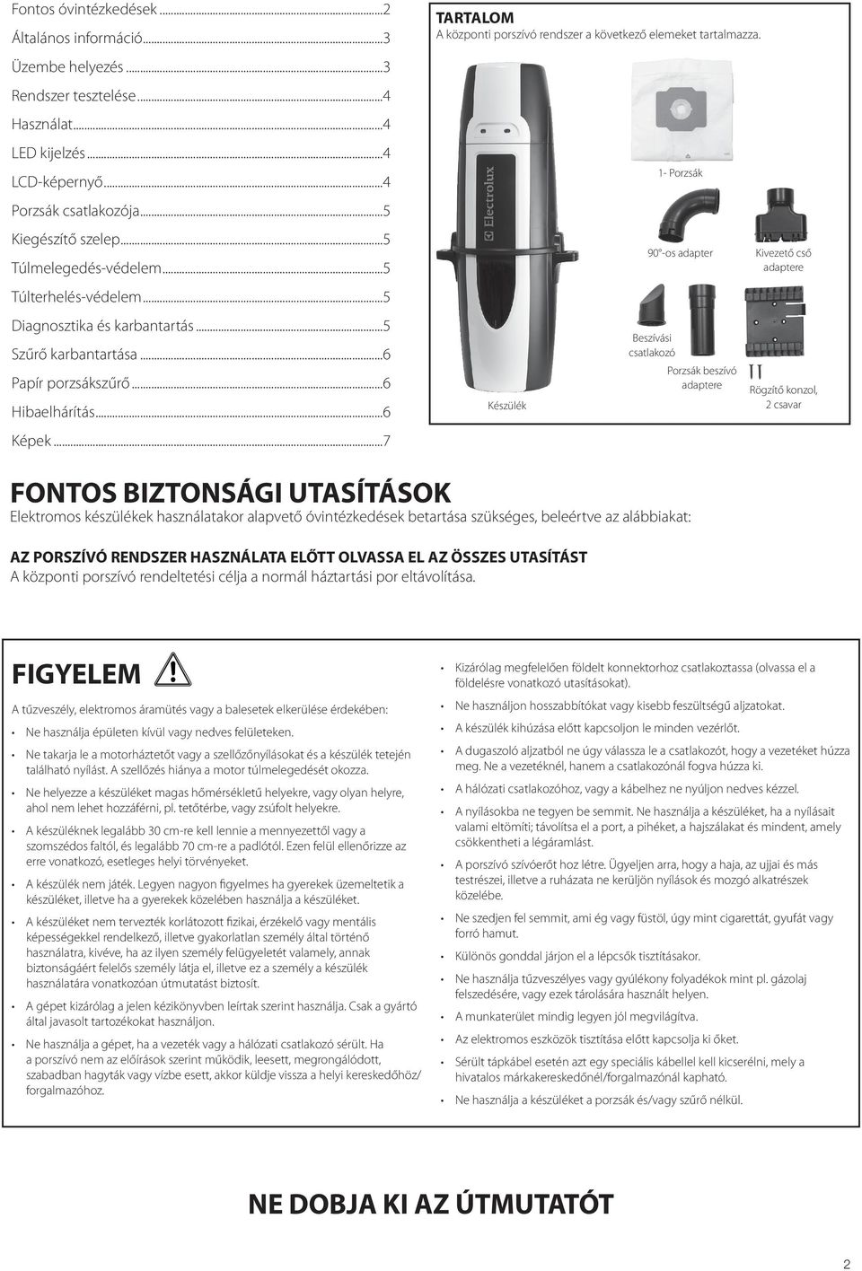 ..7 TARTALOM A központi porszívó rendszer a következő elemeket tartalmazza.