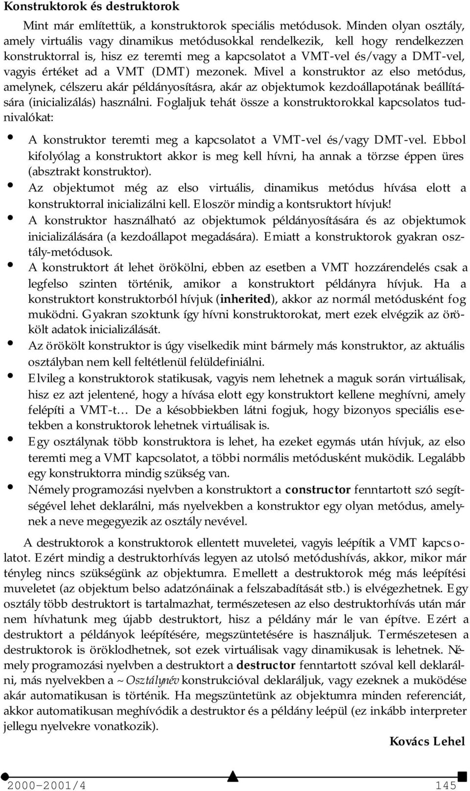 ad a VMT (DMT) mezonek. Mivel a konstruktor az elso metódus, amelynek, célszeru akár példányosításra, akár az objektumok kezdoállapotának beállítására (inicializálás) használni.