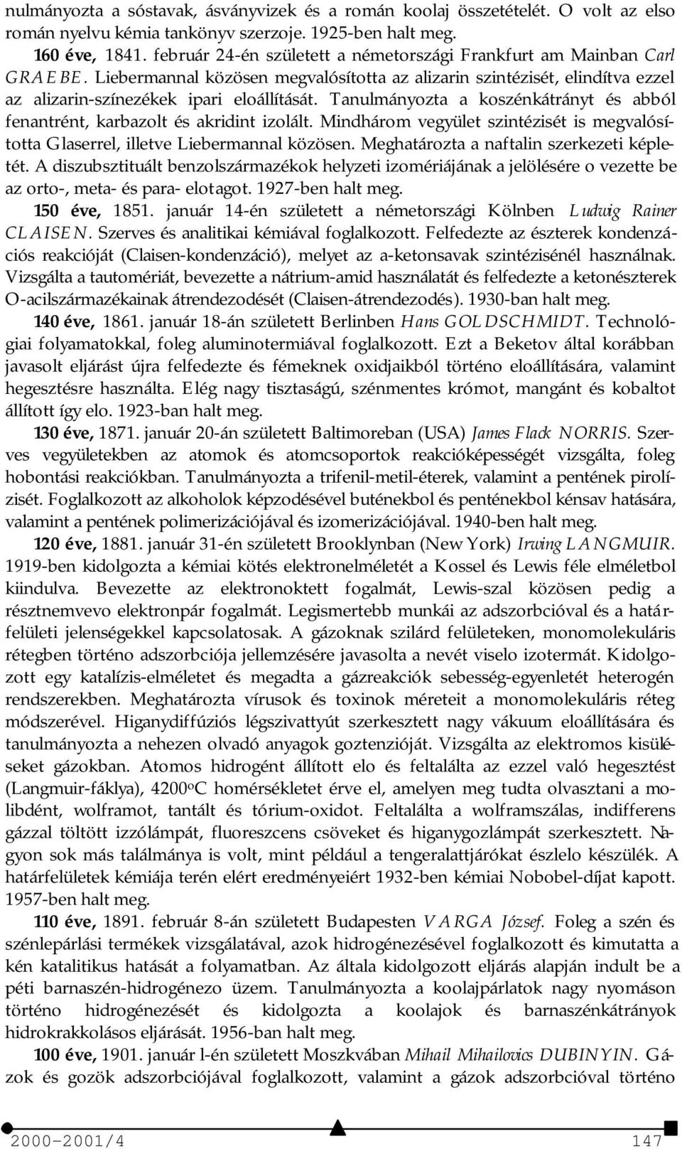 Tanulmányozta a koszénkátrányt és abból fenantrént, karbazolt és akridint izolált. Mindhárom vegyület szintézisét is megvalósította Glaserrel, illetve Liebermannal közösen.