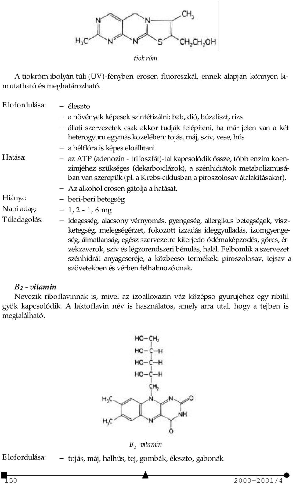 heterogyuru egymás közelében: tojás, máj, szív, vese, hús a bélflóra is képes eloállítani az ATP (adenozin - trifoszfát)-tal kapcsolódik össze, több enzim koenzimjéhez szükséges (dekarboxilázok), a