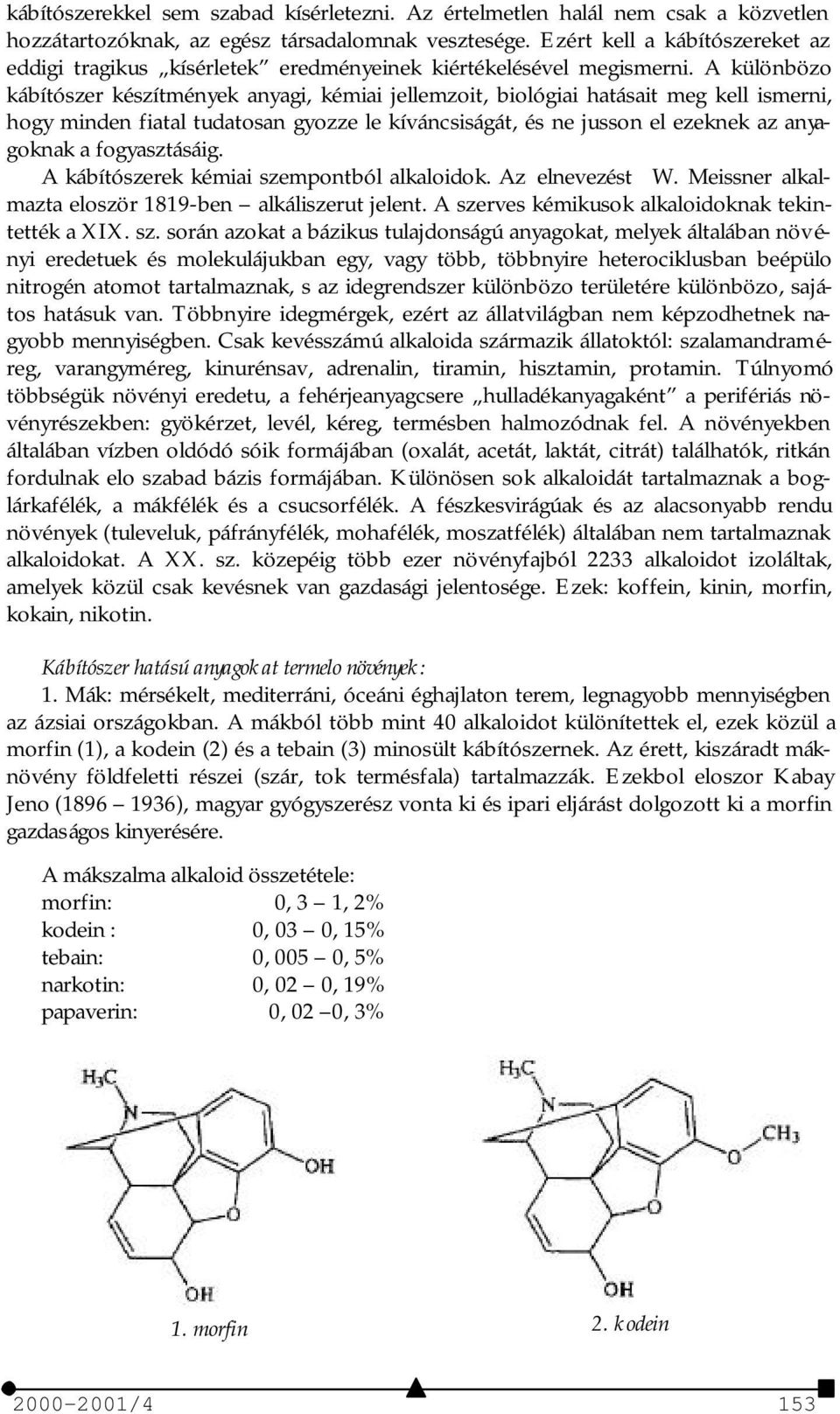 A különbözo kábítószer készítmények anyagi, kémiai jellemzoit, biológiai hatásait meg kell ismerni, hogy minden fiatal tudatosan gyozze le kíváncsiságát, és ne jusson el ezeknek az anyagoknak a