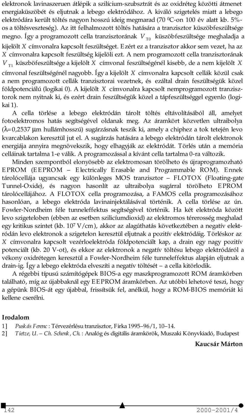 Az itt felhalmozott töltés hatására a tranzisztor küszöbfeszültsége megno. Így a programozott cella tranzisztorának V küszöbfeszültsége meghaladja a kijelölt X címvonalra kapcsolt feszültséget.