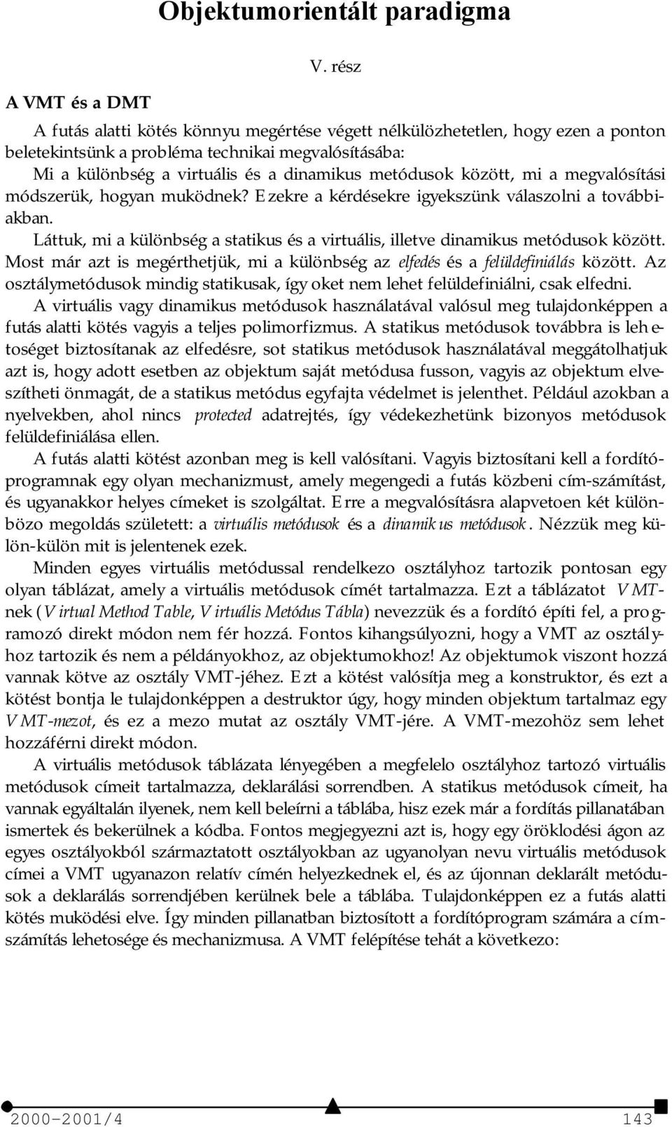 mi a megvalósítási módszerük, hogyan muködnek? Ezekre a kérdésekre igyekszünk válaszolni a továbbiakban. Láttuk, mi a különbség a statikus és a virtuális, illetve dinamikus metódusok között.