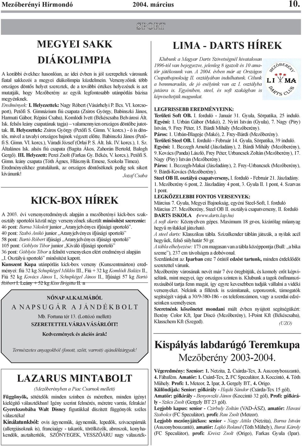 Helyezettek: Nagy Róbert (Vásárhelyi P. Bcs. VI. korcsoport), Petõfi S. Gimnázium fiú csapata (Zsíros György, Babinszki János, Harmati Gábor, Répási Csaba), Komlódi Ivett (Békéscsaba Belvárosi Ált.