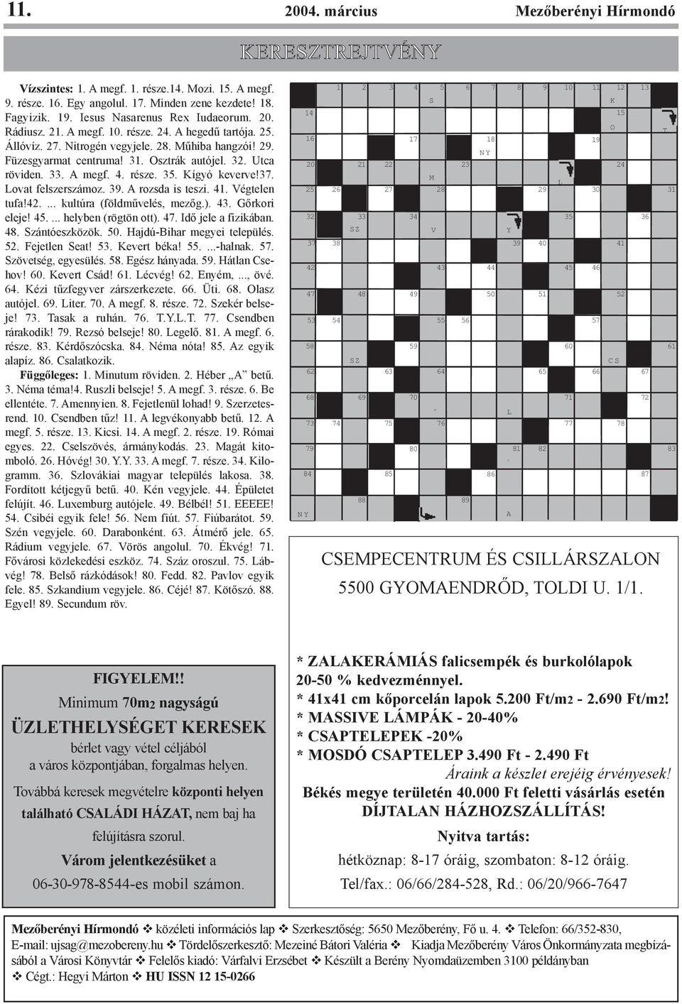 Utca röviden. 33. A megf. 4. része. 35. Kígyó keverve!37. Lovat felszerszámoz. 39. A rozsda is teszi. 41. Végtelen tufa!42.... kultúra (földmûvelés, mezõg.). 43. Gõrkori eleje! 45.