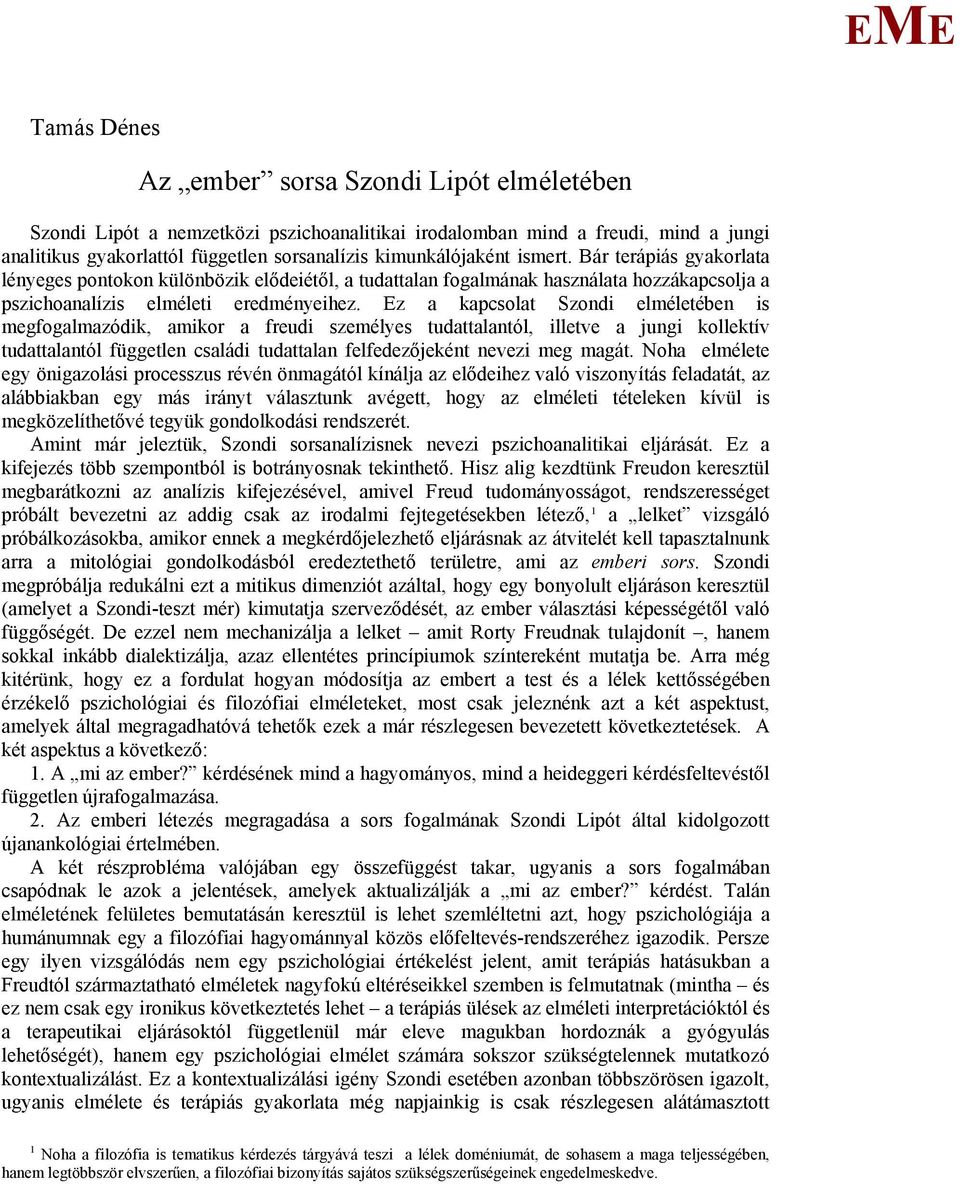 z a kapcsolat Szondi elméletében is megfogalmazódik, amikor a freudi személyes tudattalantól, illetve a jungi kollektív tudattalantól független családi tudattalan felfedezőjeként nevezi meg magát.