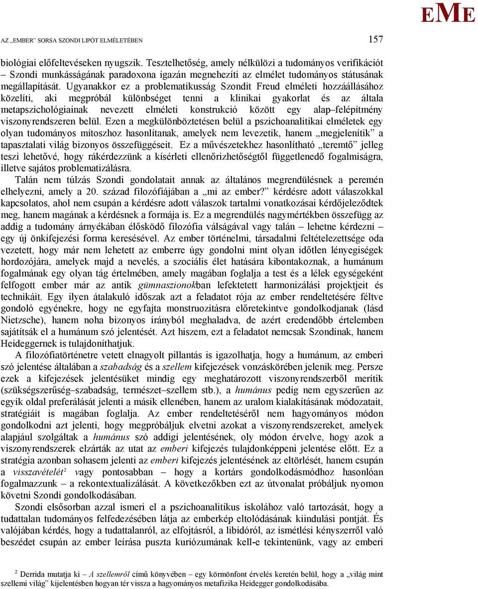 Ugyanakkor ez a problematikusság Szondit Freud elméleti hozzáállásához közelíti, aki megpróbál különbséget tenni a klinikai gyakorlat és az általa metapszichológiainak nevezett elméleti konstrukció