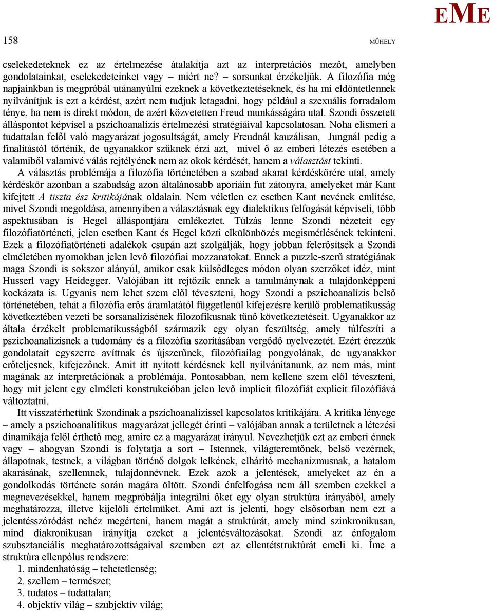 forradalom ténye, ha nem is direkt módon, de azért közvetetten Freud munkásságára utal. Szondi összetett álláspontot képvisel a pszichoanalízis értelmezési stratégiáival kapcsolatosan.