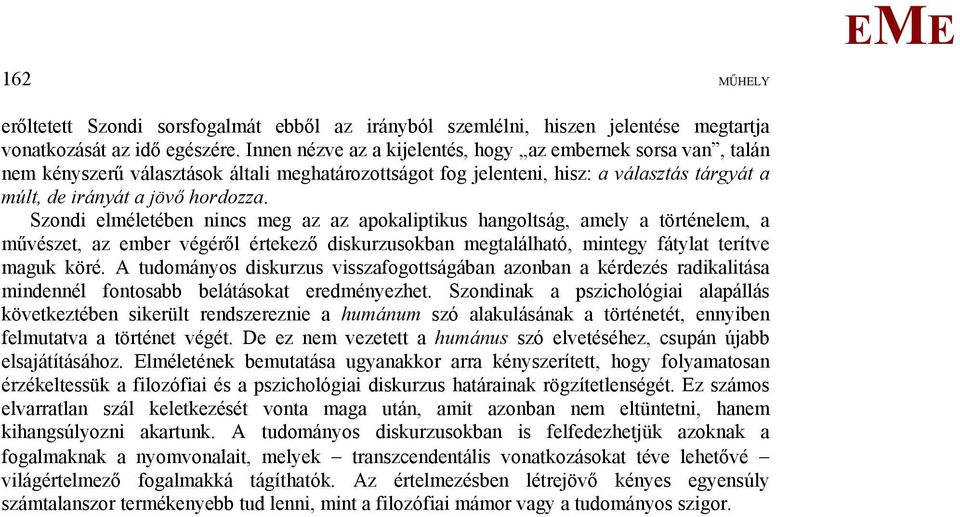 Szondi elméletében nincs meg az az apokaliptikus hangoltság, amely a történelem, a művészet, az ember végéről értekező diskurzusokban megtalálható, mintegy fátylat terítve maguk köré.