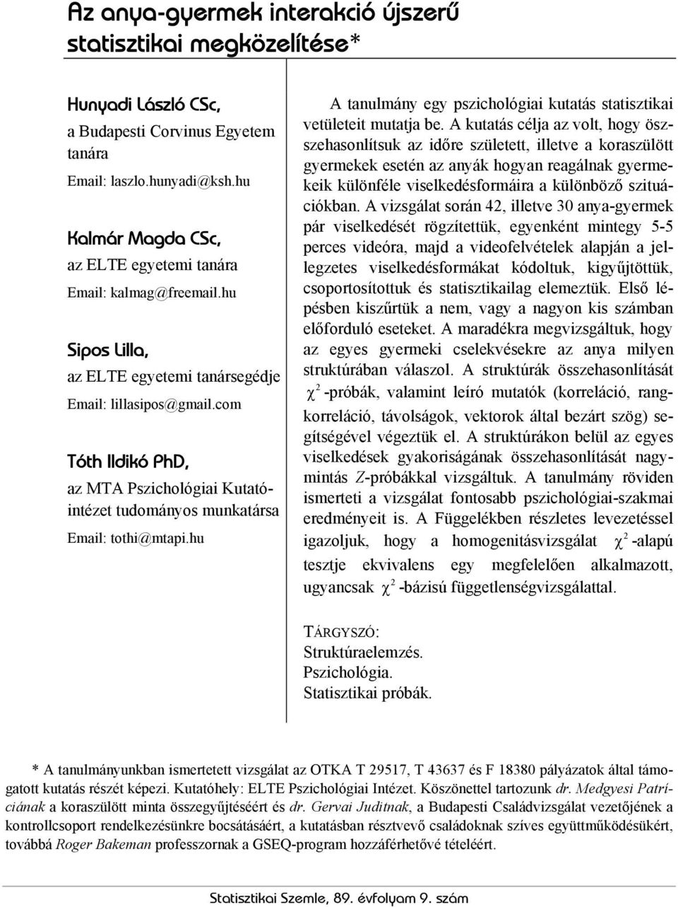 com Tóth Ildió PhD, az MTA Pszichológiai Kutatóintézet tudományos munatársa Email: tothi@mtapi.hu A tanulmány egy pszichológiai utatás statisztiai vetületeit mutatja be.