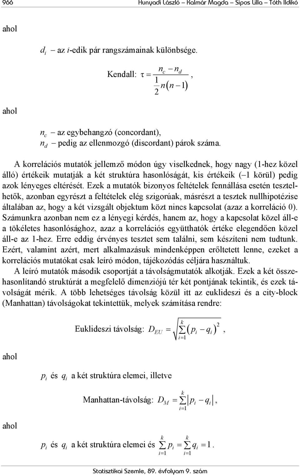 d A orrelációs mutató jellemző módon úgy viseledne, hogy nagy (1-hez özel álló) értéei mutatjá a ét strutúra hasonlóságát, is értéei ( 1 örül) pedig azo lényeges eltérését.