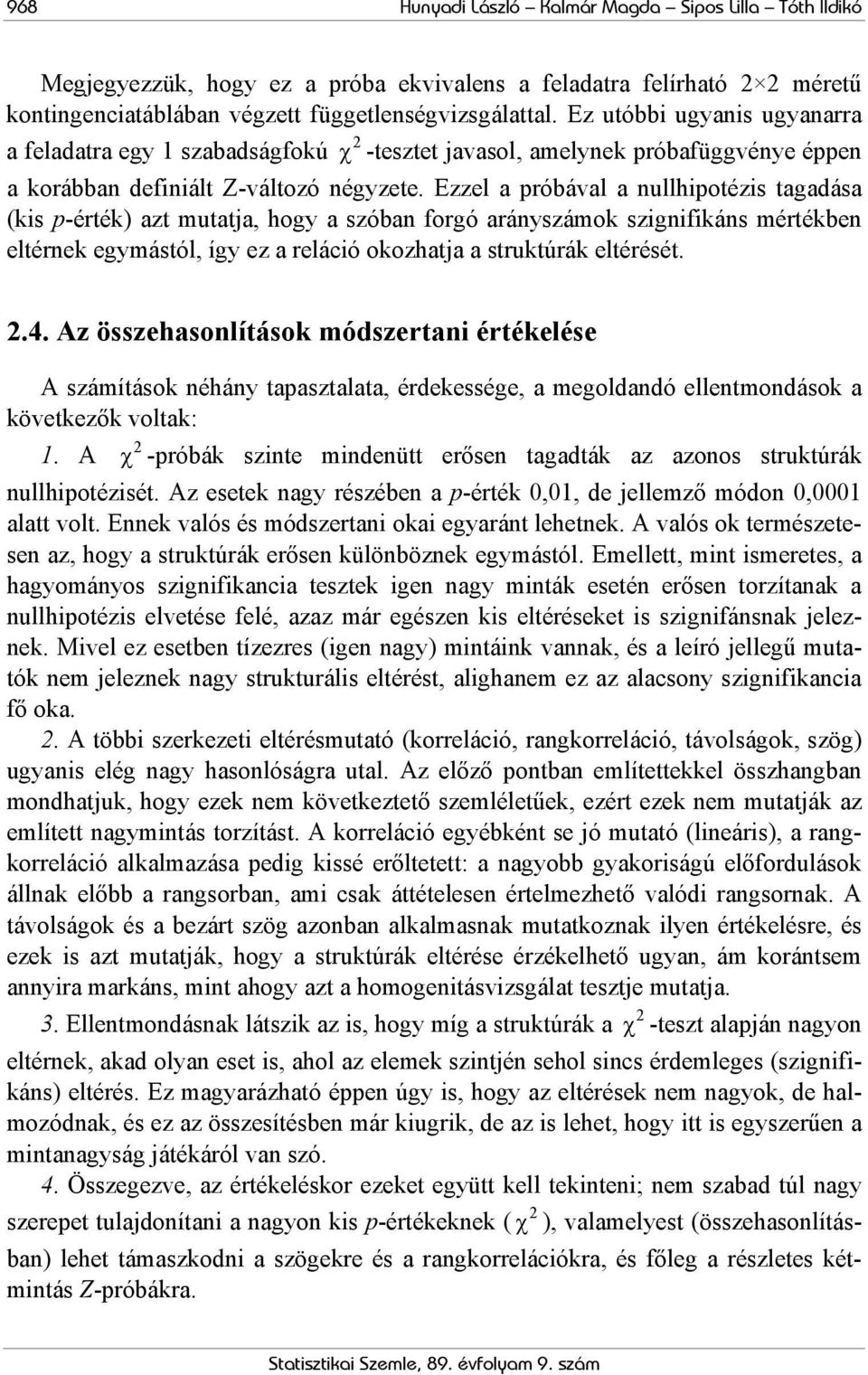 Ezzel a próbával a nullhipotézis tagadása (is p-érté) azt mutatja, hogy a szóban forgó arányszámo szignifiáns mértében eltérne egymástól, így ez a reláció oozhatja a strutúrá eltérését..4.