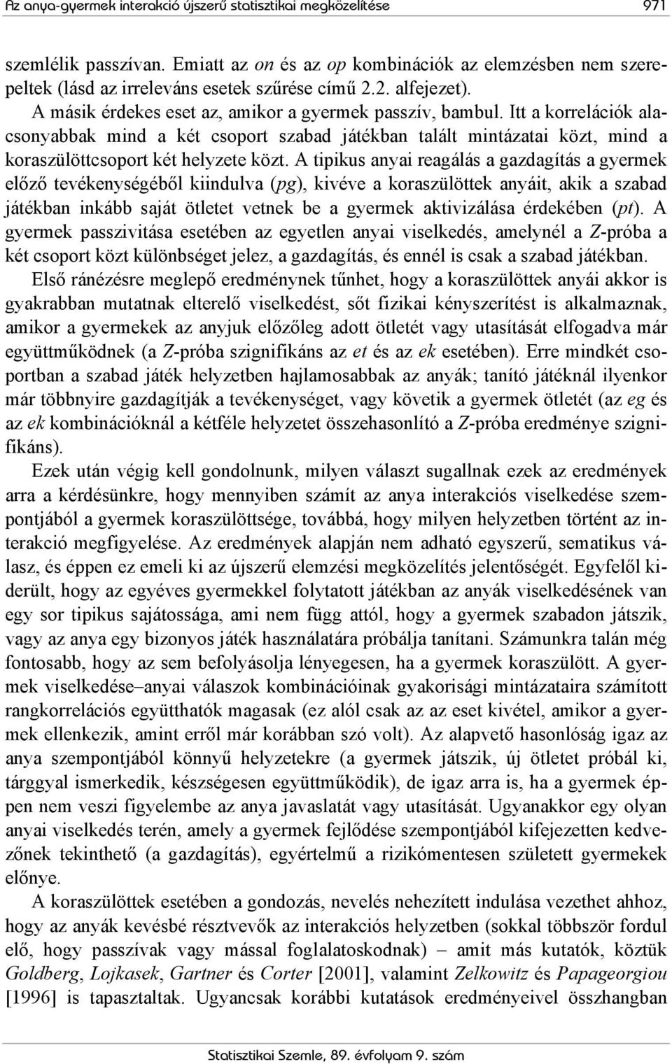 A tipius anyai reagálás a gazdagítás a gyerme előző tevéenységéből iindulva (pg), ivéve a oraszülötte anyáit, ai a szabad játéban inább saját ötletet vetne be a gyerme ativizálása érdeében (pt).