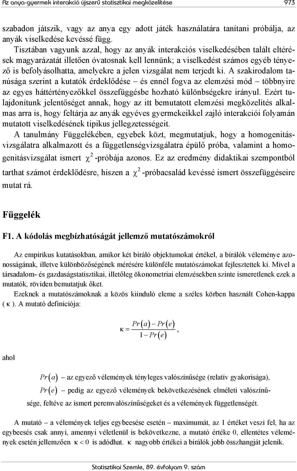 vizsgálat nem terjedt i. A szairodalom tanúsága szerint a utató érdelődése és ennél fogva az elemzési mód többnyire az egyes háttértényezőel összefüggésbe hozható ülönbségere irányul.