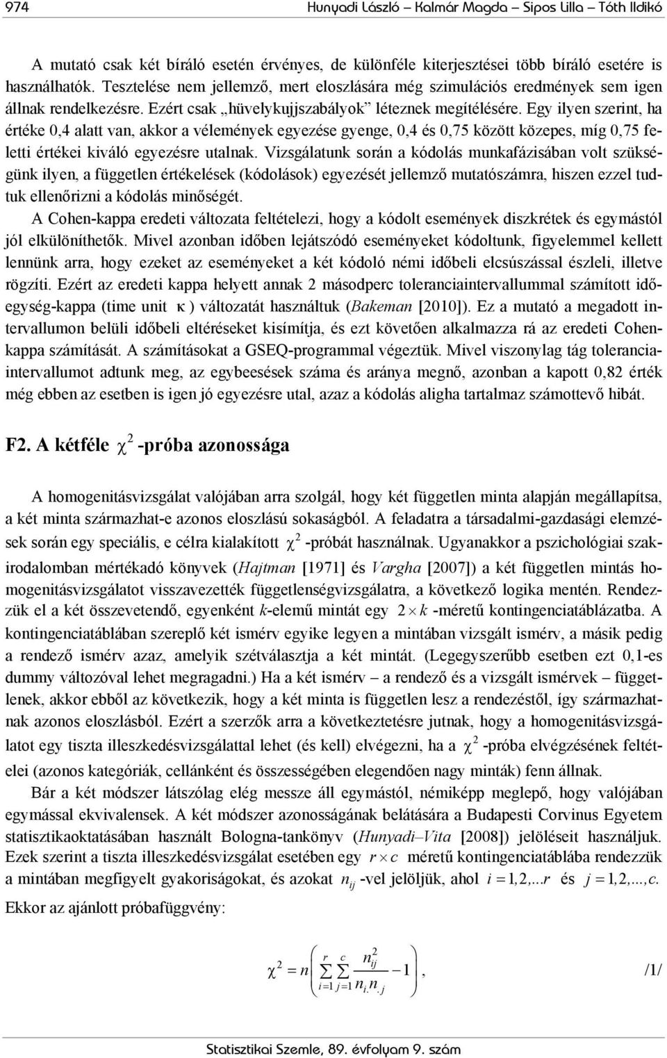 Egy ilyen szerint, ha értée 0,4 alatt van, aor a véleménye egyezése gyenge, 0,4 és 0,75 özött özepes, míg 0,75 feletti értéei iváló egyezésre utalna.