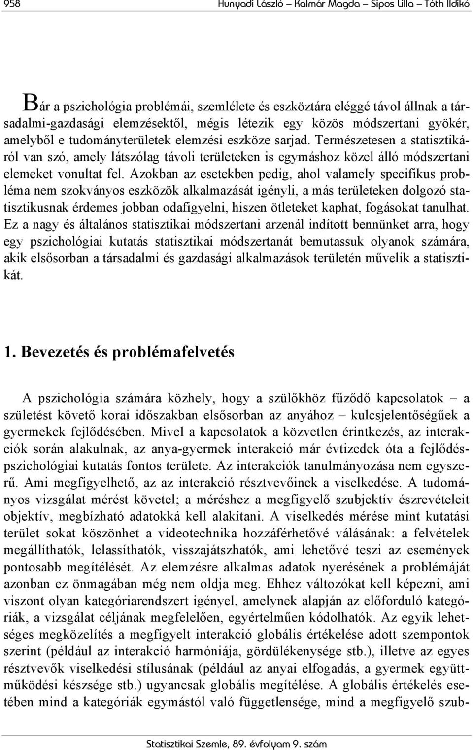 Azoban az eseteben pedig, ahol valamely specifius probléma nem szoványos eszözö alalmazását igényli, a más területeen dolgozó statisztiusna érdemes jobban odafigyelni, hiszen ötleteet aphat, fogásoat