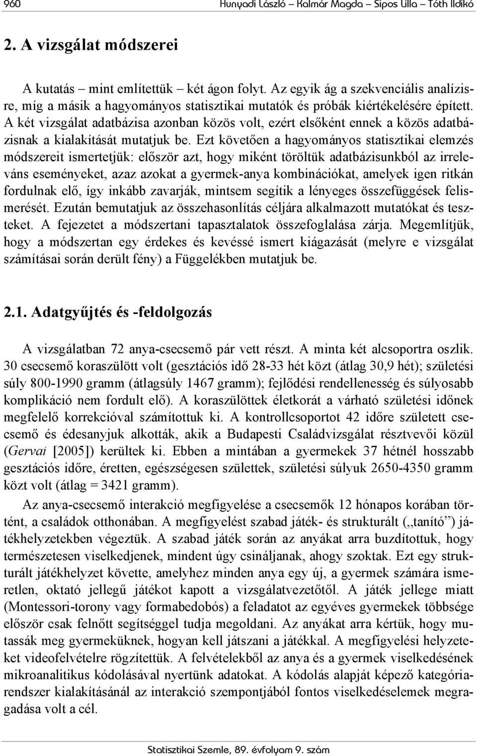 A ét vizsgálat adatbázisa azonban özös volt, ezért elsőént enne a özös adatbázisna a ialaítását mutatju be.