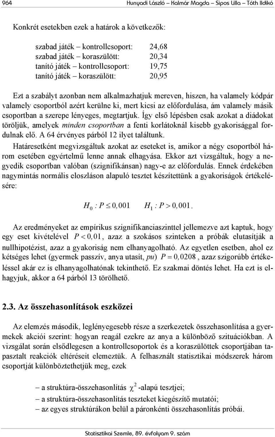 lényeges, megtartju. Így első lépésben csa azoat a diádoat töröljü, amelye minden csoportban a fenti orlátonál isebb gyaorisággal fordulna elő. A 64 érvényes párból 1 ilyet találtun.