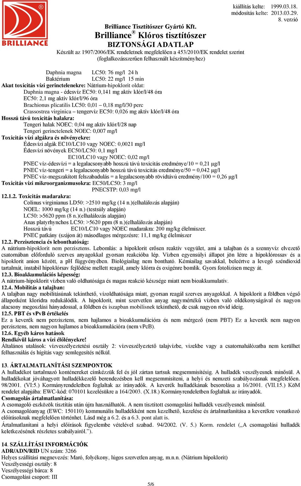 aktív klór/l/28 nap Tengeri gerinctelenek NOEC: 0,007 mg/l Toxicitás vízi algákra és növényekre: Édesvízi algák EC10/LC10 vagy NOEC: 0,0021 mg/l Édesvízi növények EC50/LC50: 0,1 mg/l EC10/LC10 vagy