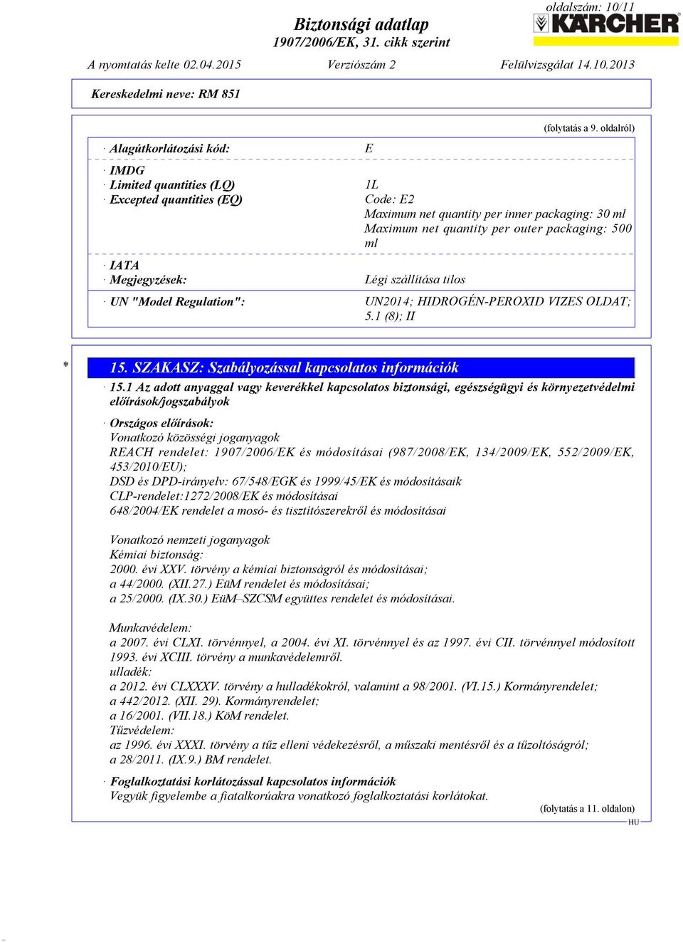 szállítása tilos UN "Model Regulation": UN2014; HIDROGÉN-PEROXID VIZES OLDAT; 5.1 (8); II * 15. SZAKASZ: Szabályozással kapcsolatos információk 15.