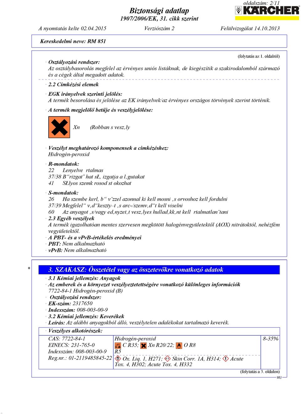 A termék megjelölő betűje és veszélyjelölése: Xn (Robban s vesz ly Veszélyt meghatározó komponensek a cimkézéshez: Hidrogén-peroxid R-mondatok: 22 Lenyelve rtalmas 37/38 B rizgat hat sł, izgatja a l